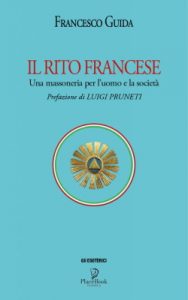 Il Rito Francese. Una Massoneria per l'uomo e la società - Francesco Guida